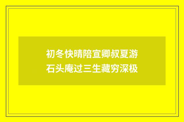 初冬快晴陪宣卿叔夏游石头庵过三生藏穷深极