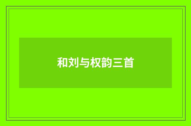 和刘与权韵三首