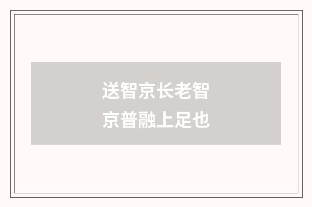 送智京长老智京普融上足也