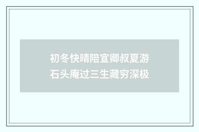 初冬快晴陪宣卿叔夏游石头庵过三生藏穷深极
