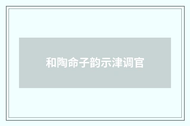 和陶命子韵示津调官