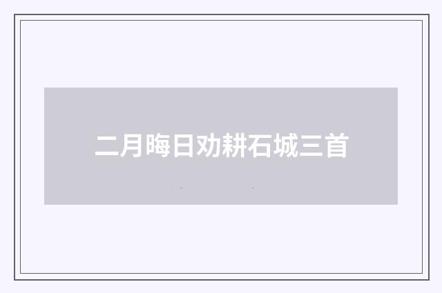 二月晦日劝耕石城三首