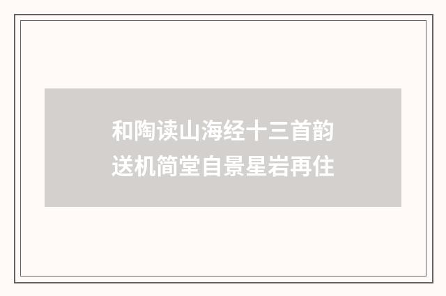 和陶读山海经十三首韵送机简堂自景星岩再住