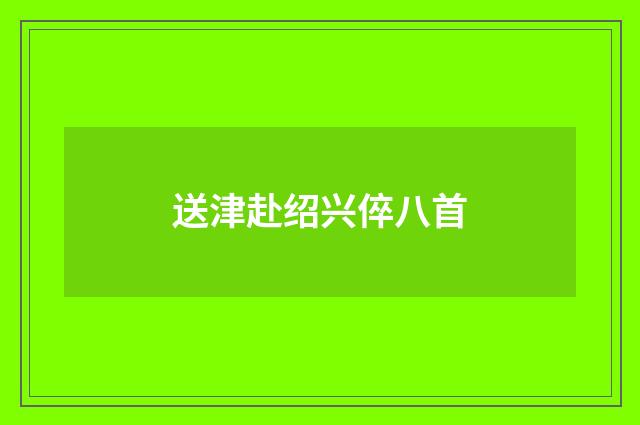 送津赴绍兴倅八首