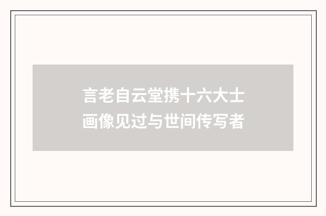 言老自云堂携十六大士画像见过与世间传写者