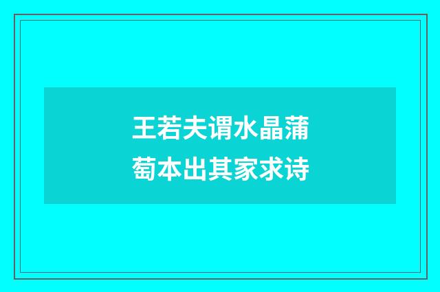 王若夫谓水晶蒲萄本出其家求诗