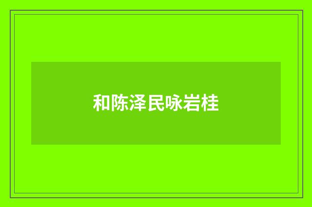 和陈泽民咏岩桂