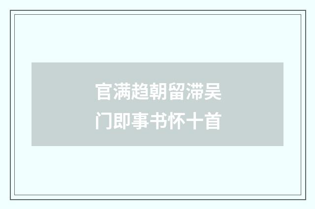 官满趋朝留滞吴门即事书怀十首