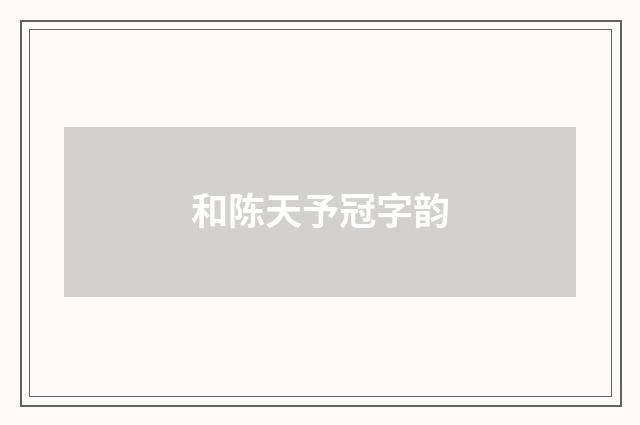 和陈天予冠字韵