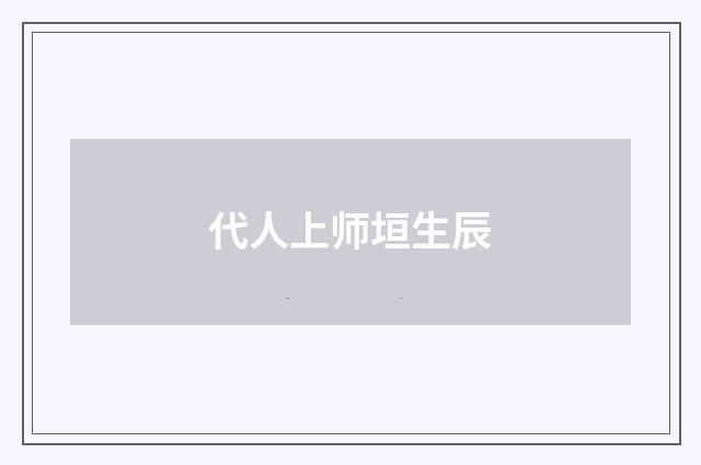 代人上师垣生辰