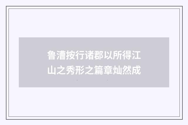 鲁漕按行诸郡以所得江山之秀形之篇章灿然成