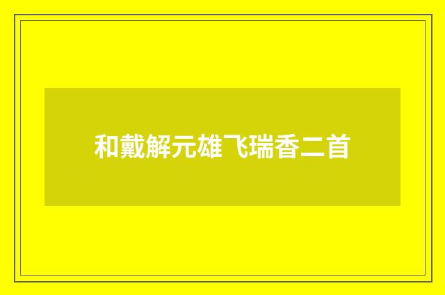 和戴解元雄飞瑞香二首
