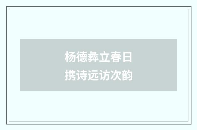 杨德彝立春日携诗远访次韵