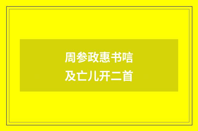 周参政惠书唁及亡儿开二首