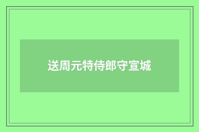 送周元特侍郎守宣城