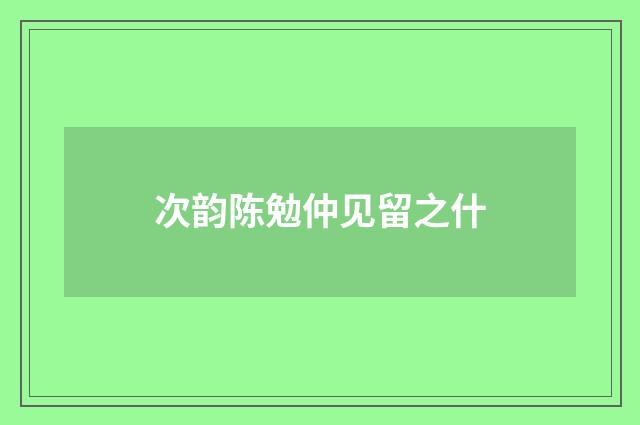 次韵陈勉仲见留之什