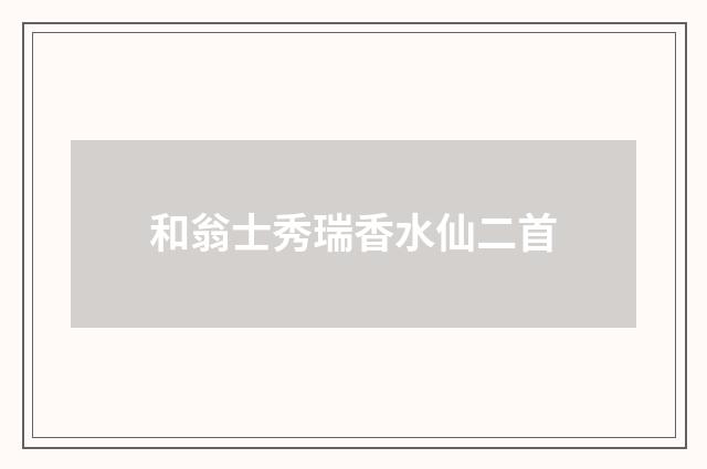 和翁士秀瑞香水仙二首