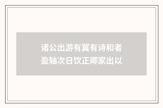诸公出游有翼有诗和者盈轴次日饮正卿家出以