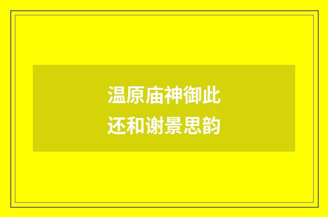 温原庙神御此还和谢景思韵