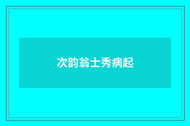 次韵翁士秀病起