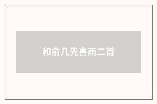 和俞几先喜雨二首