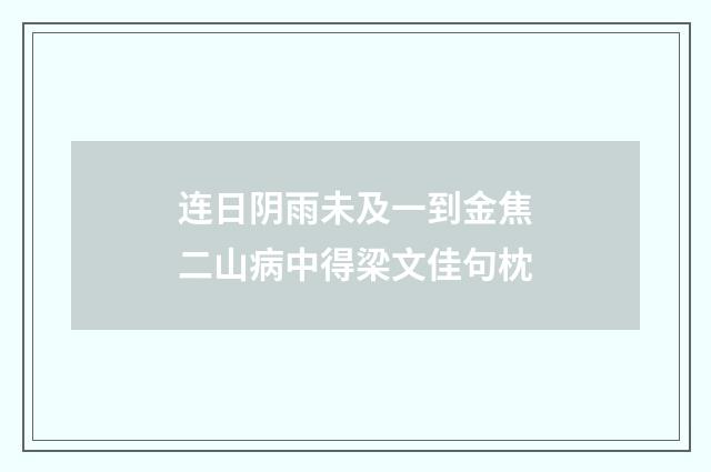 连日阴雨未及一到金焦二山病中得梁文佳句枕