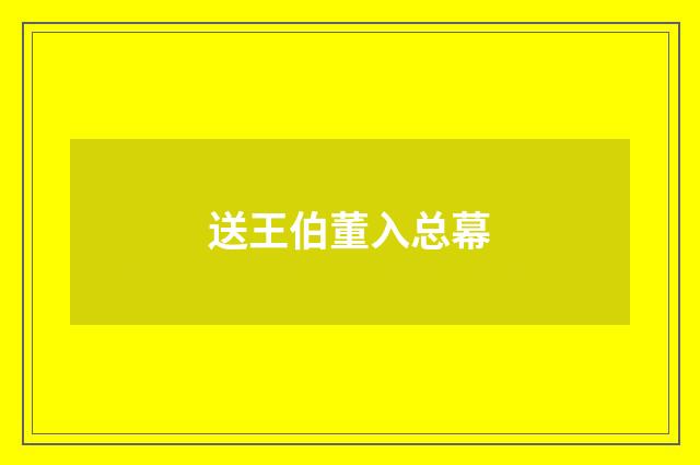 送王伯董入总幕