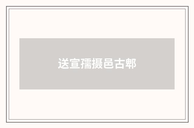 送宣孺摄邑古郫