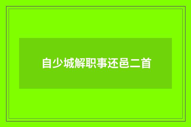 自少城解职事还邑二首