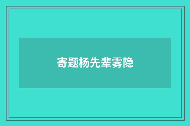 寄题杨先辈雾隐
