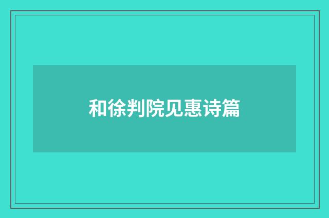 和徐判院见惠诗篇