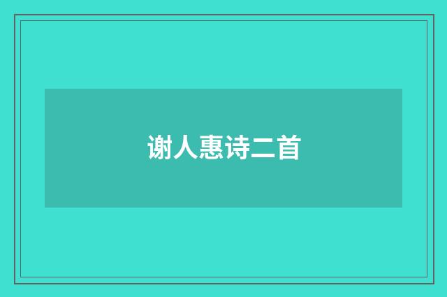 谢人惠诗二首