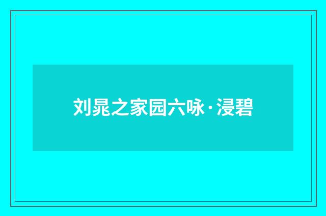刘晁之家园六咏·浸碧