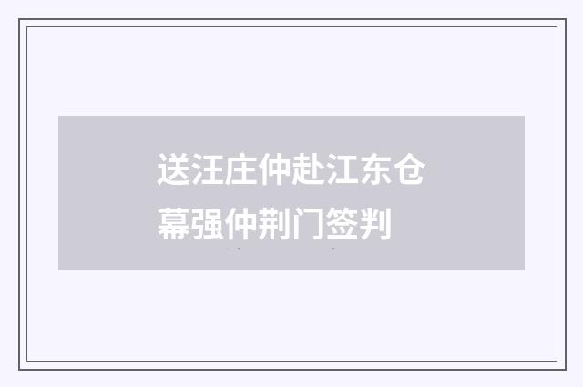 送汪庄仲赴江东仓幕强仲荆门签判