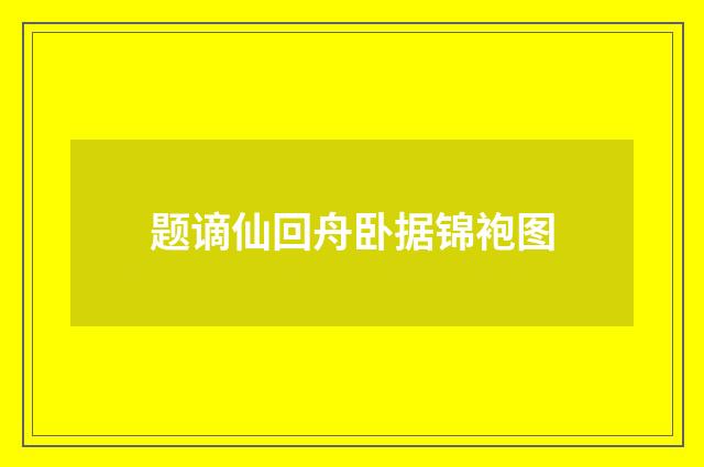 题谪仙回舟卧据锦袍图