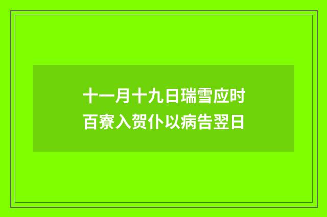 十一月十九日瑞雪应时百寮入贺仆以病告翌日