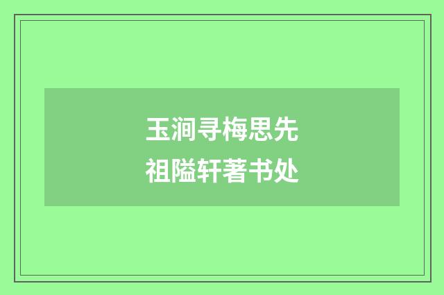 玉涧寻梅思先祖隘轩著书处