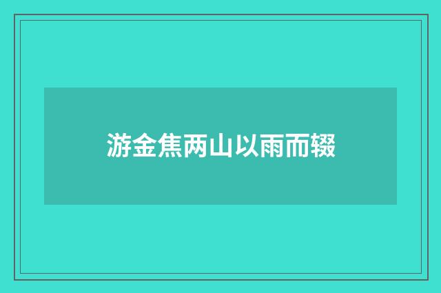 游金焦两山以雨而辍