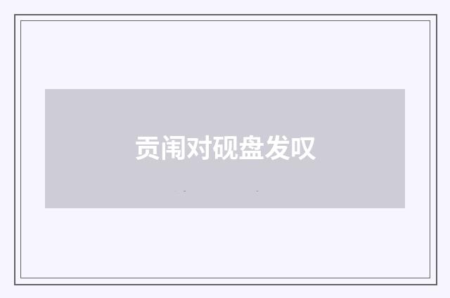 贡闱对砚盘发叹