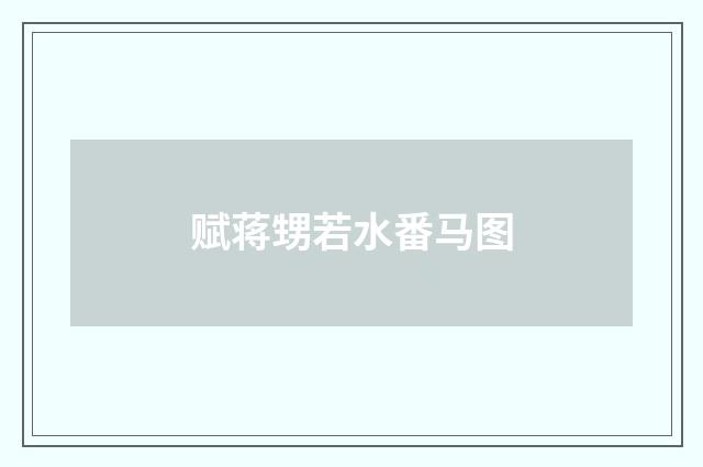 赋蒋甥若水番马图
