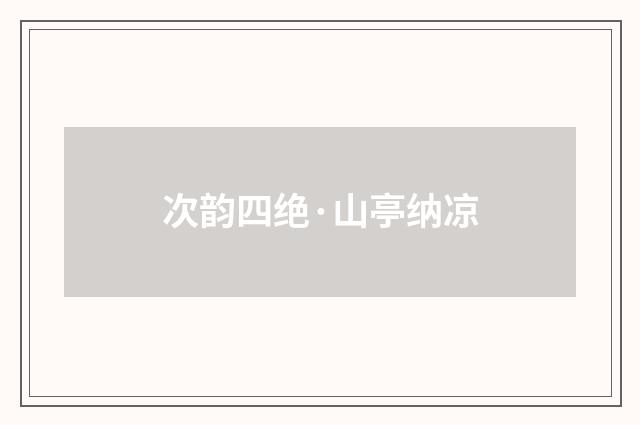 次韵四绝·山亭纳凉