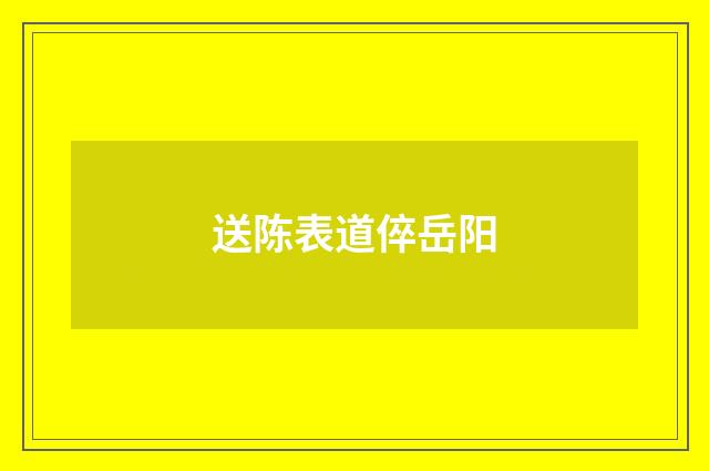 送陈表道倅岳阳