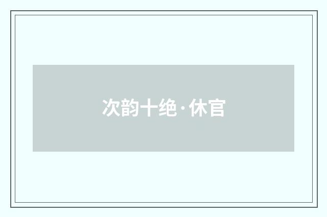 次韵十绝·休官