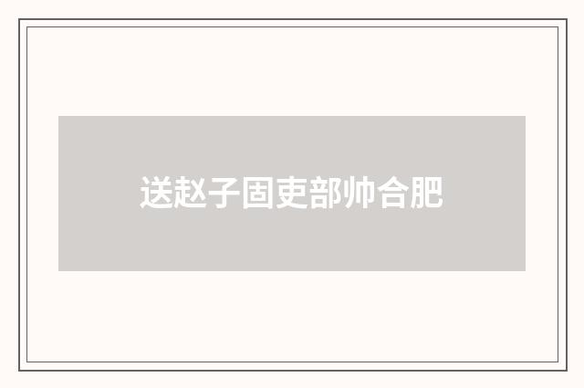 送赵子固吏部帅合肥