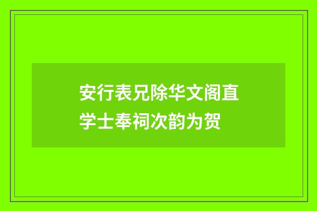 安行表兄除华文阁直学士奉祠次韵为贺