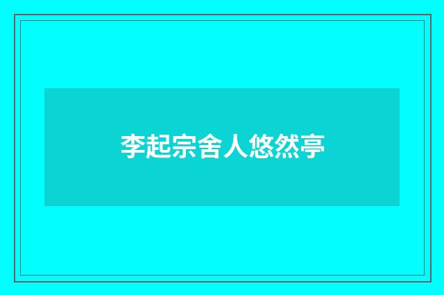 李起宗舍人悠然亭