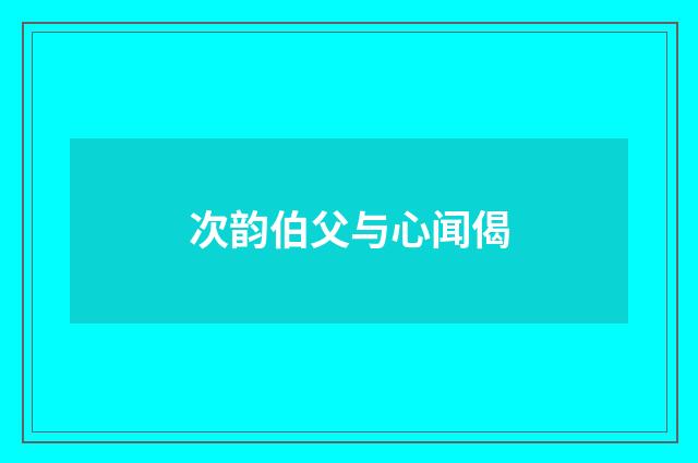 次韵伯父与心闻偈