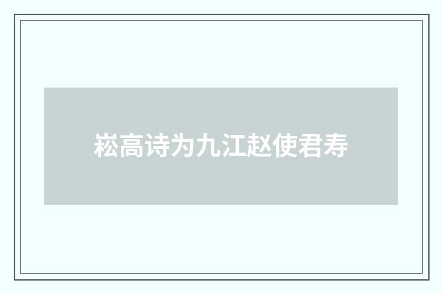 崧高诗为九江赵使君寿