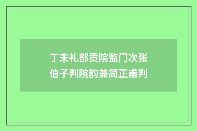 丁未礼部贡院监门次张伯子判院韵兼简正甫判