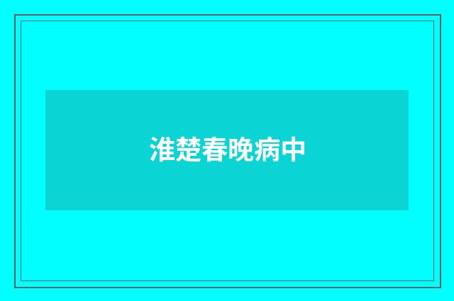 淮楚春晚病中